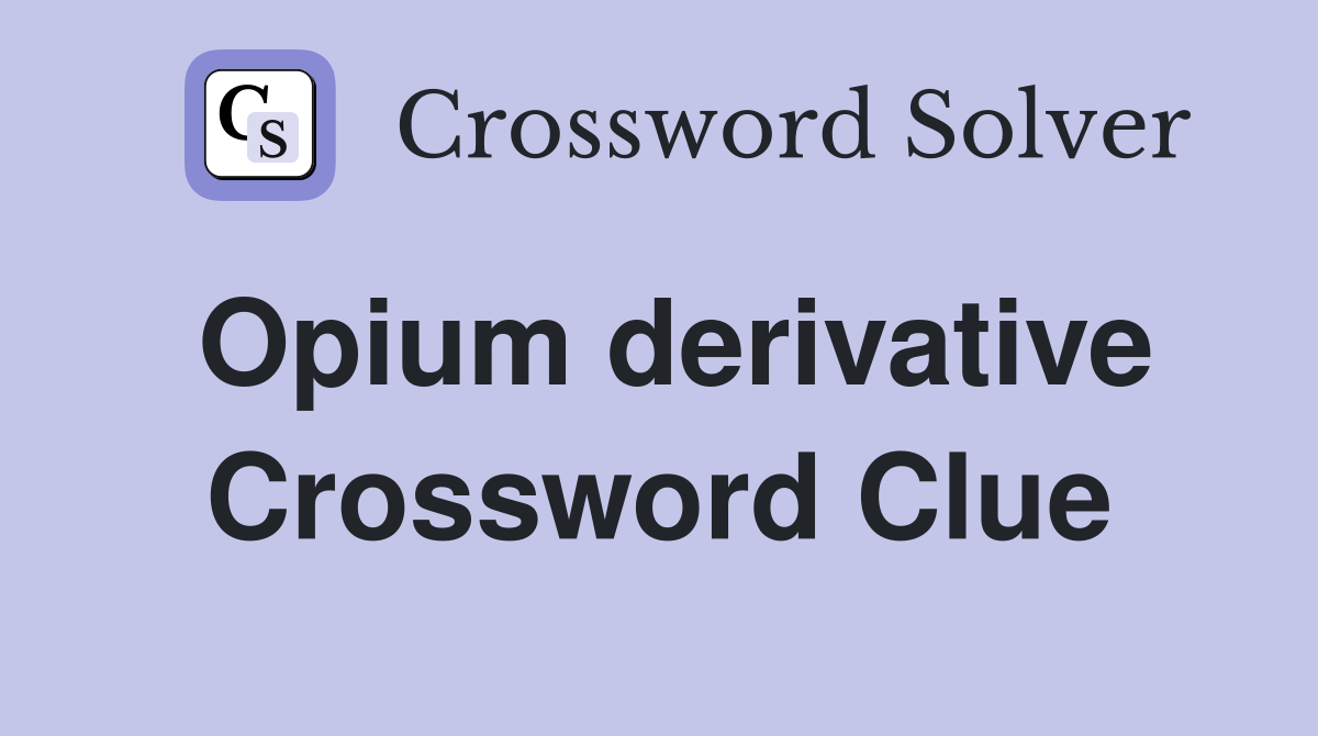 Opium derivative Crossword Clue