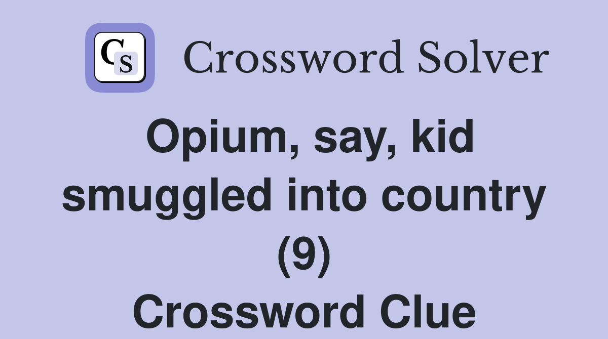 Opium, say, kid smuggled into country (9) Crossword Clue