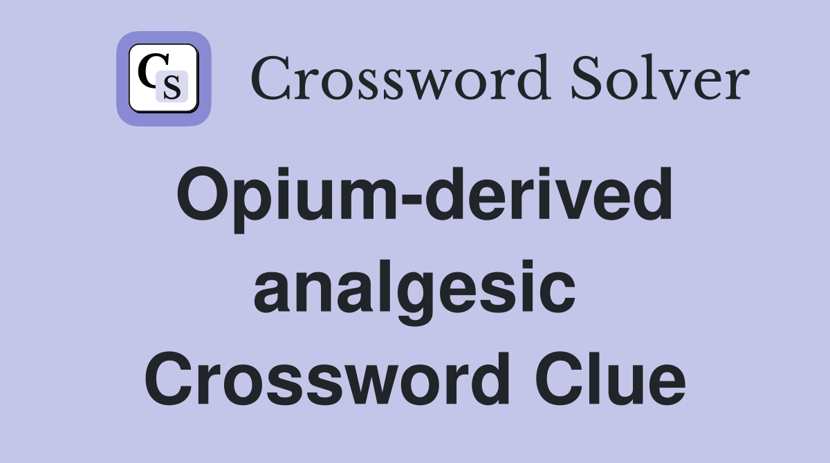 Opium-derived analgesic Crossword Clue