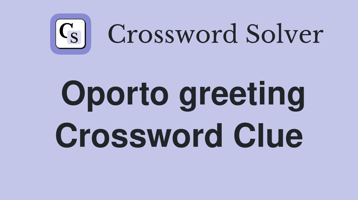 Oporto greeting Crossword Clue
