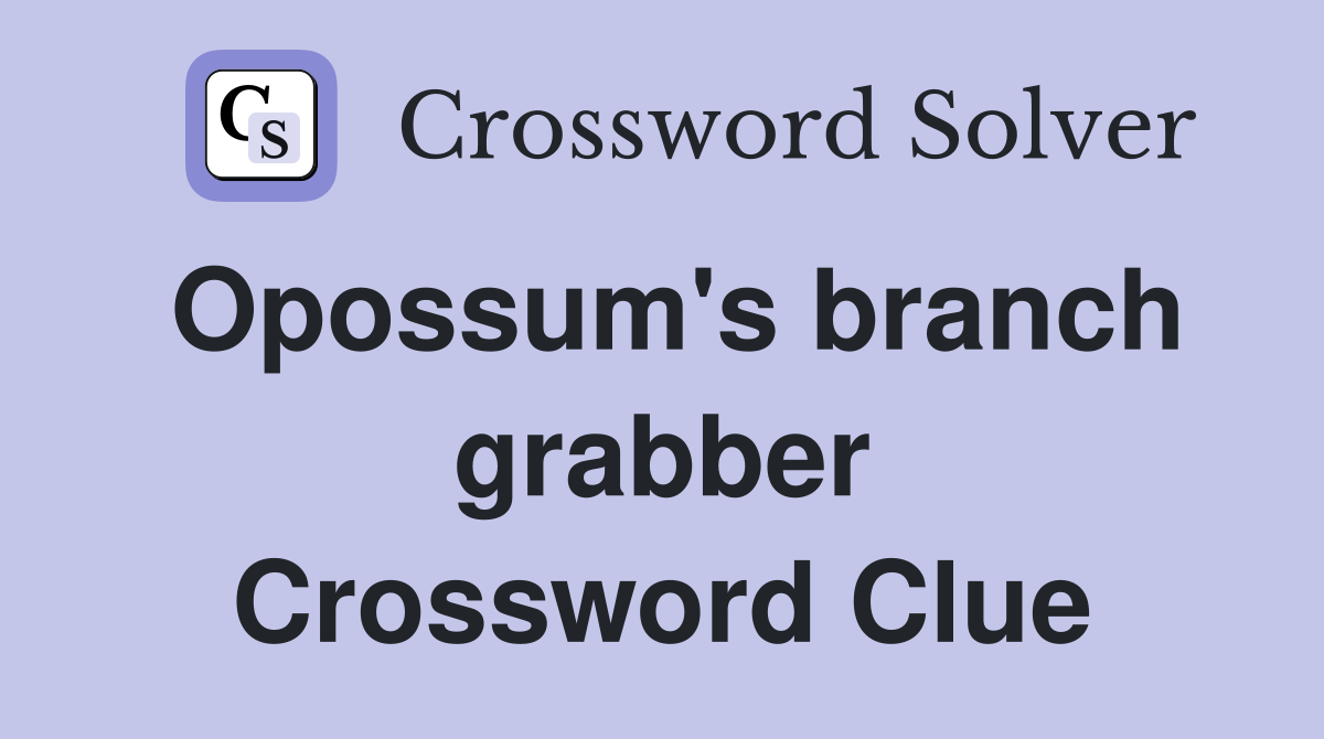Opossum's branch grabber Crossword Clue