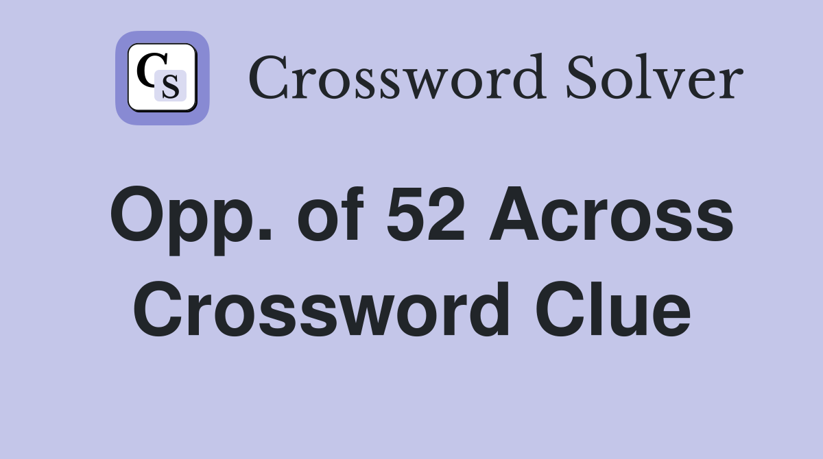 Opp. of 52 Across Crossword Clue