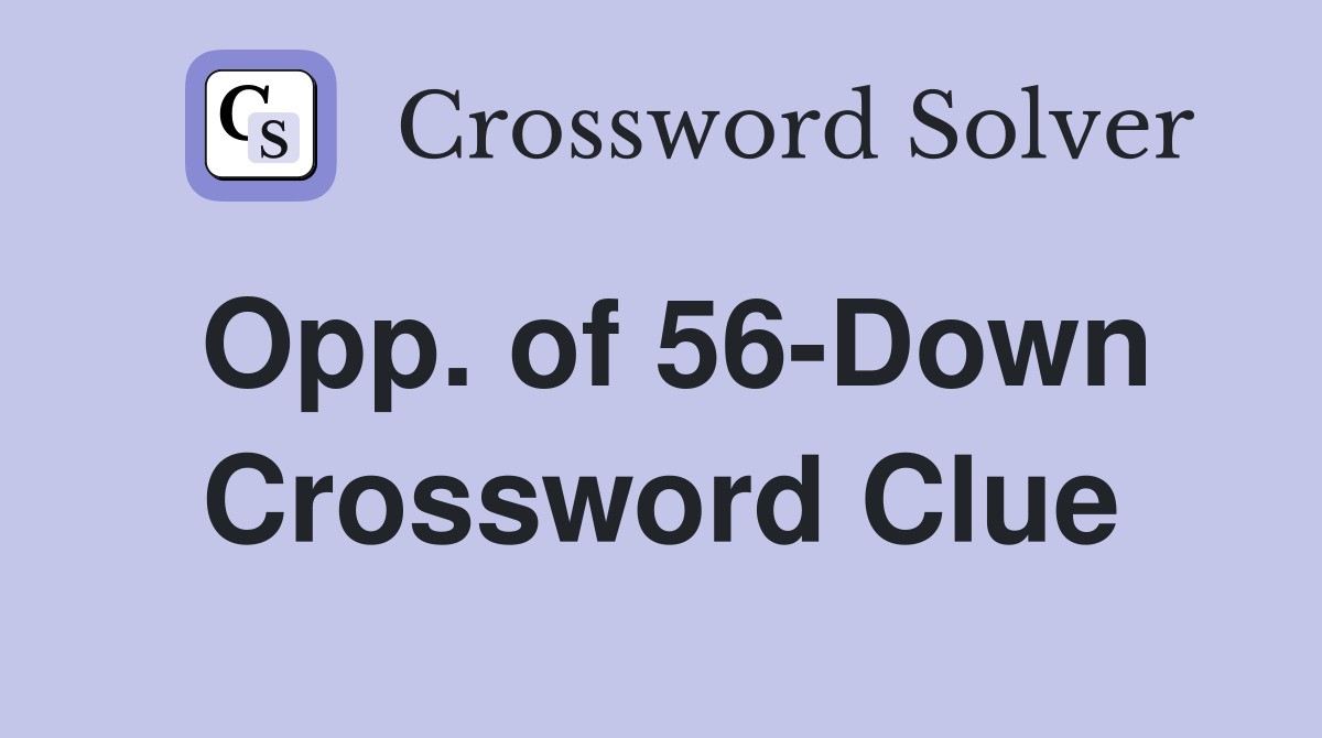 Opp. of 56-Down Crossword Clue