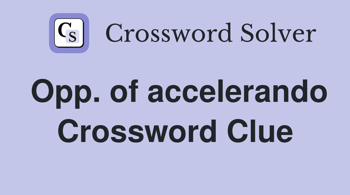 Opp. of accelerando Crossword Clue