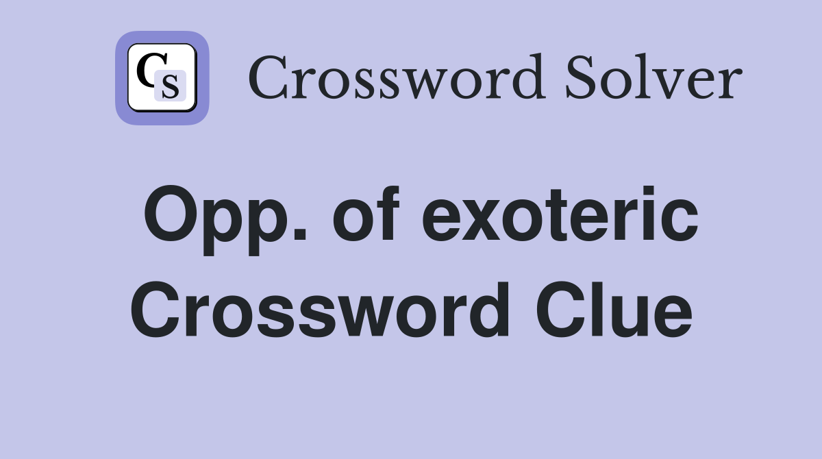 Opp. of exoteric Crossword Clue
