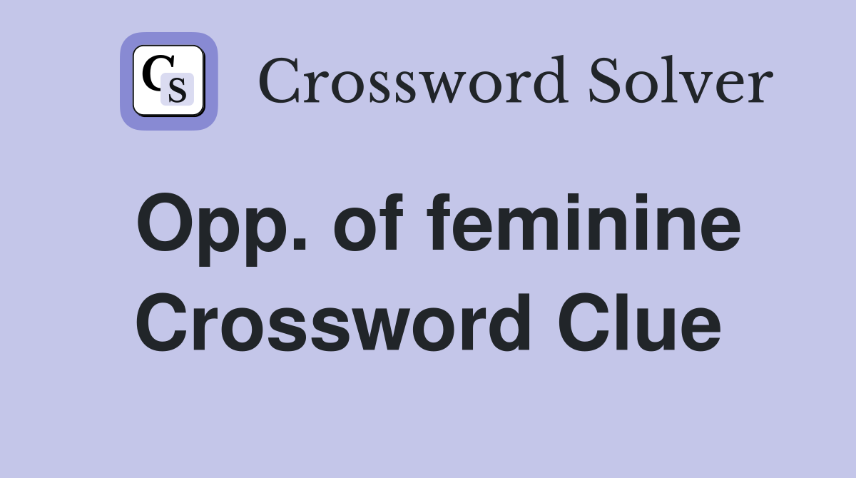 Opp. of feminine Crossword Clue