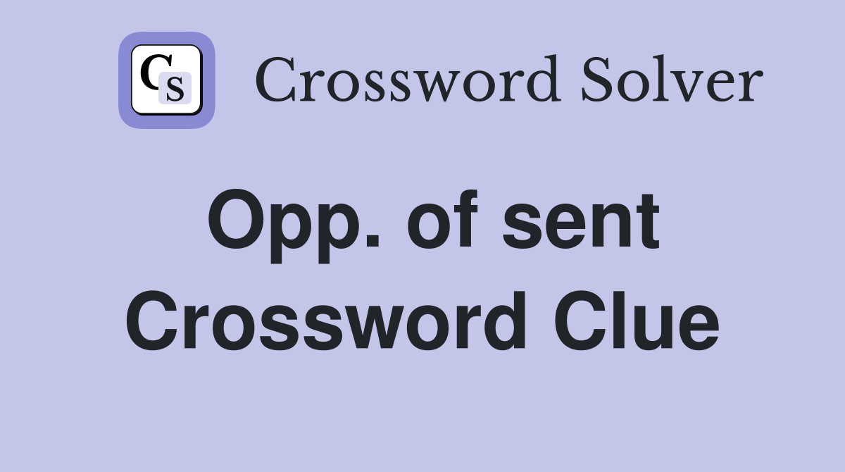 Opp. of sent Crossword Clue
