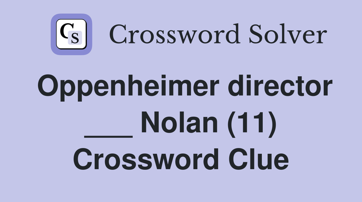 Oppenheimer director ___ Nolan (11) Crossword Clue