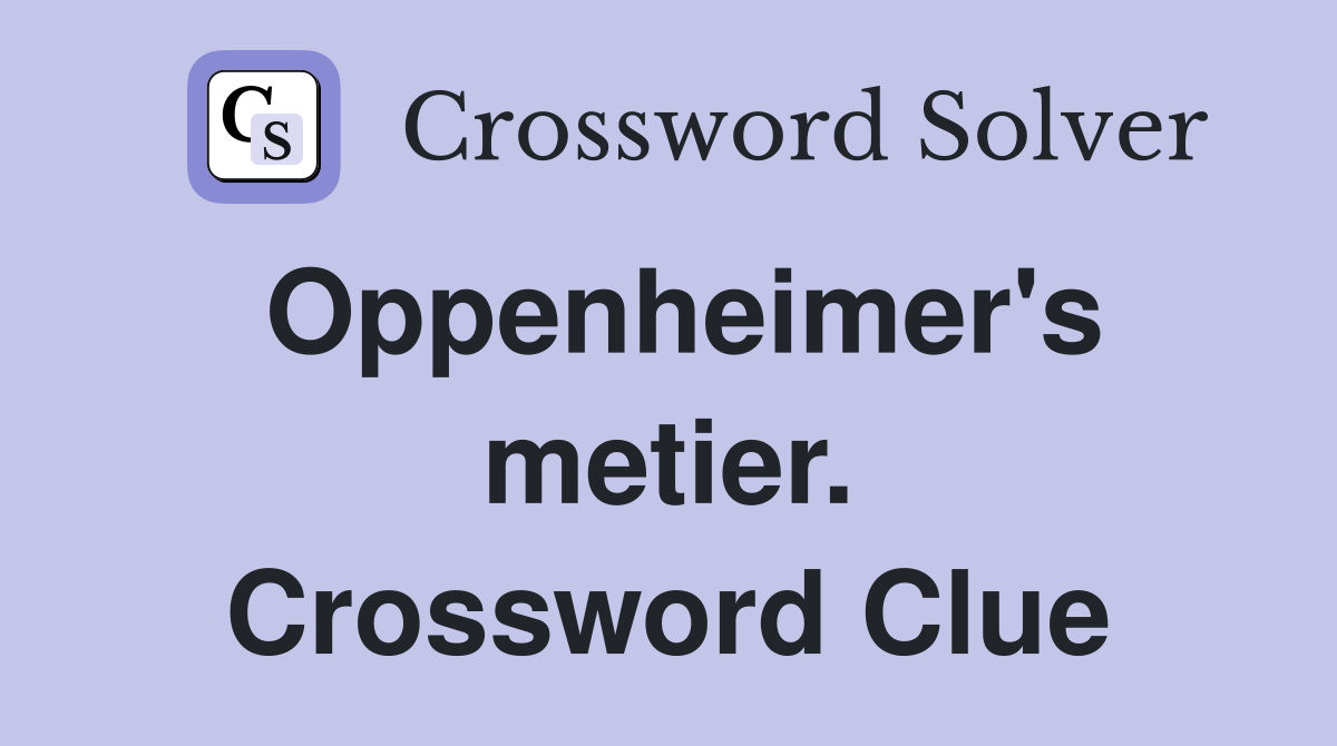 Oppenheimer's metier. Crossword Clue