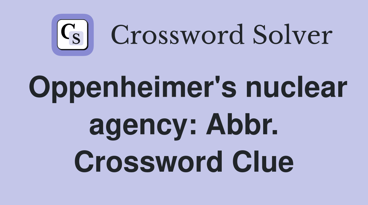Oppenheimer's nuclear agency: Abbr. Crossword Clue