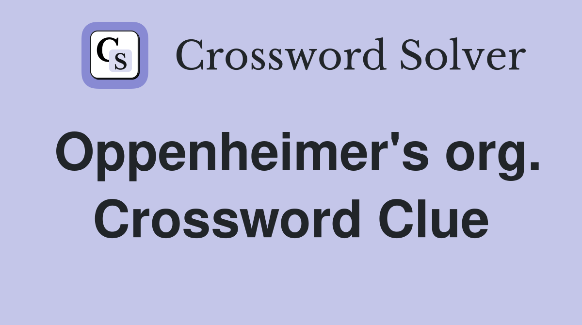 Oppenheimer's org. Crossword Clue