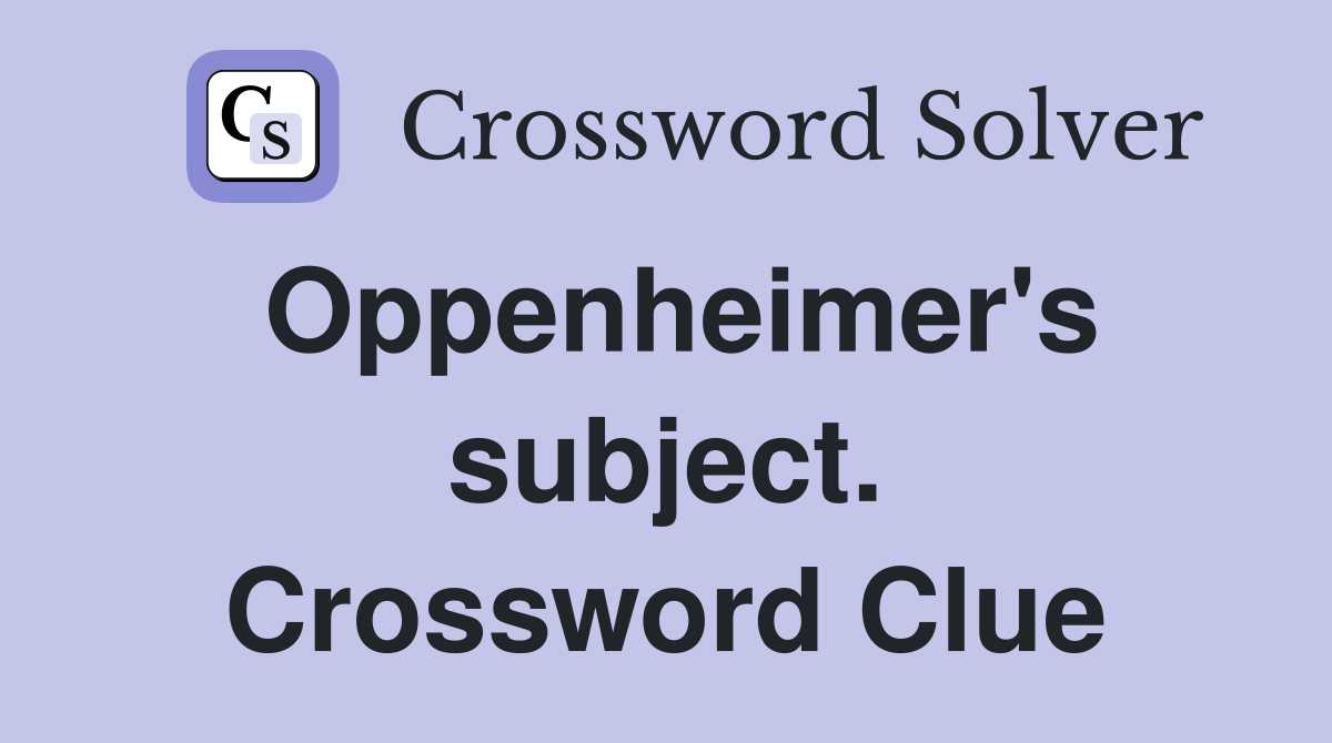 Oppenheimer's subject. Crossword Clue