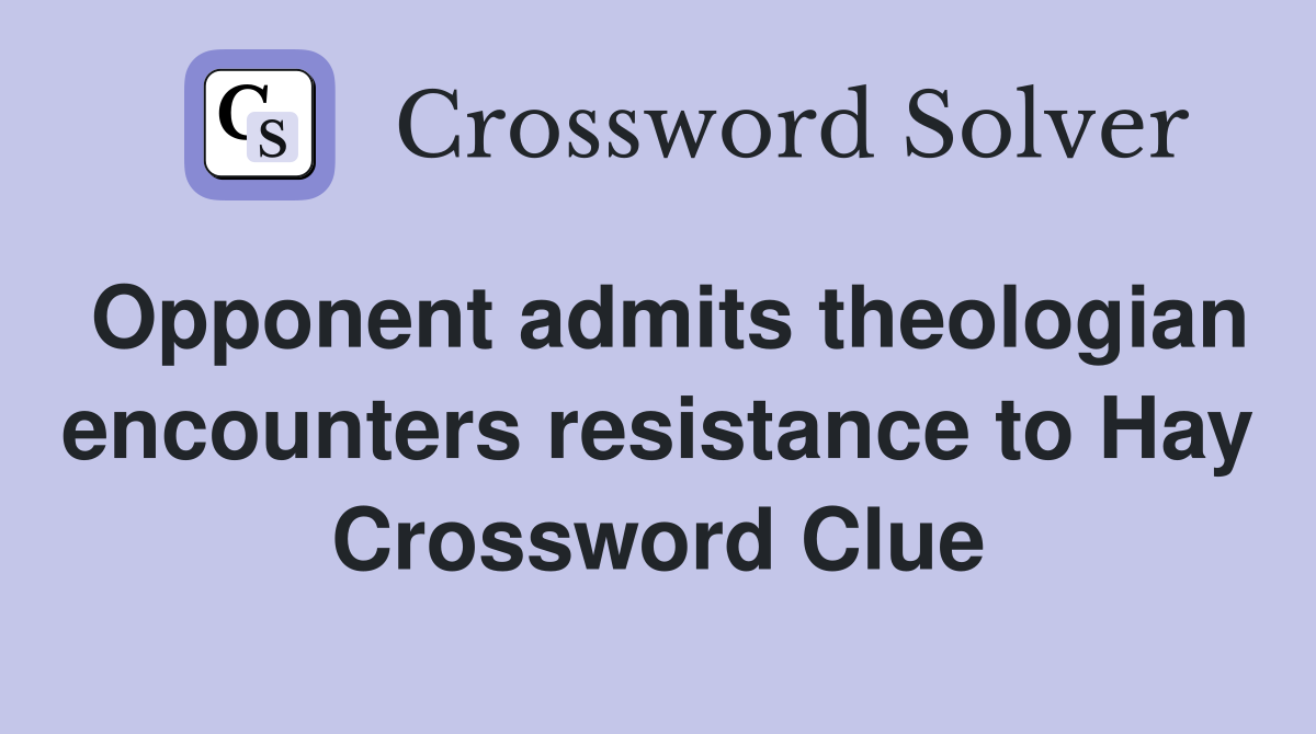 Opponent admits theologian encounters resistance to Hay Crossword Clue