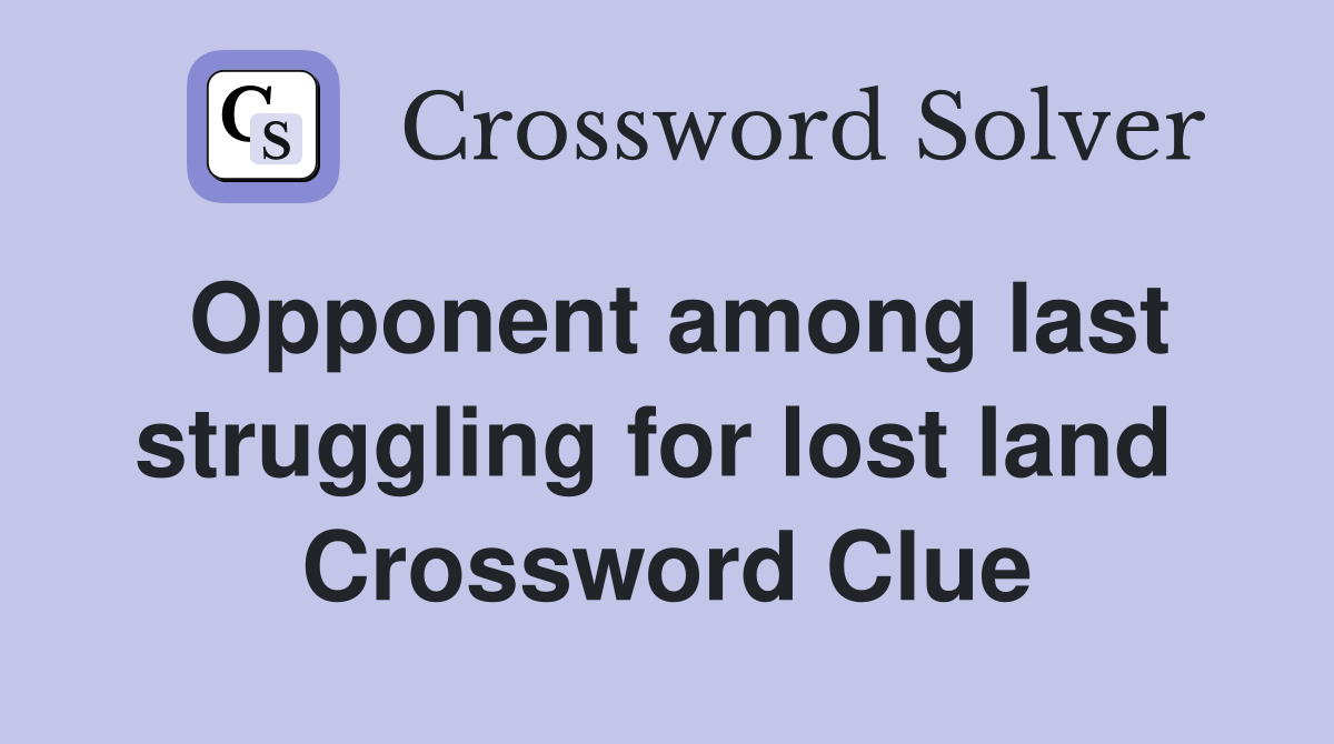 Opponent among last struggling for lost land  Crossword Clue