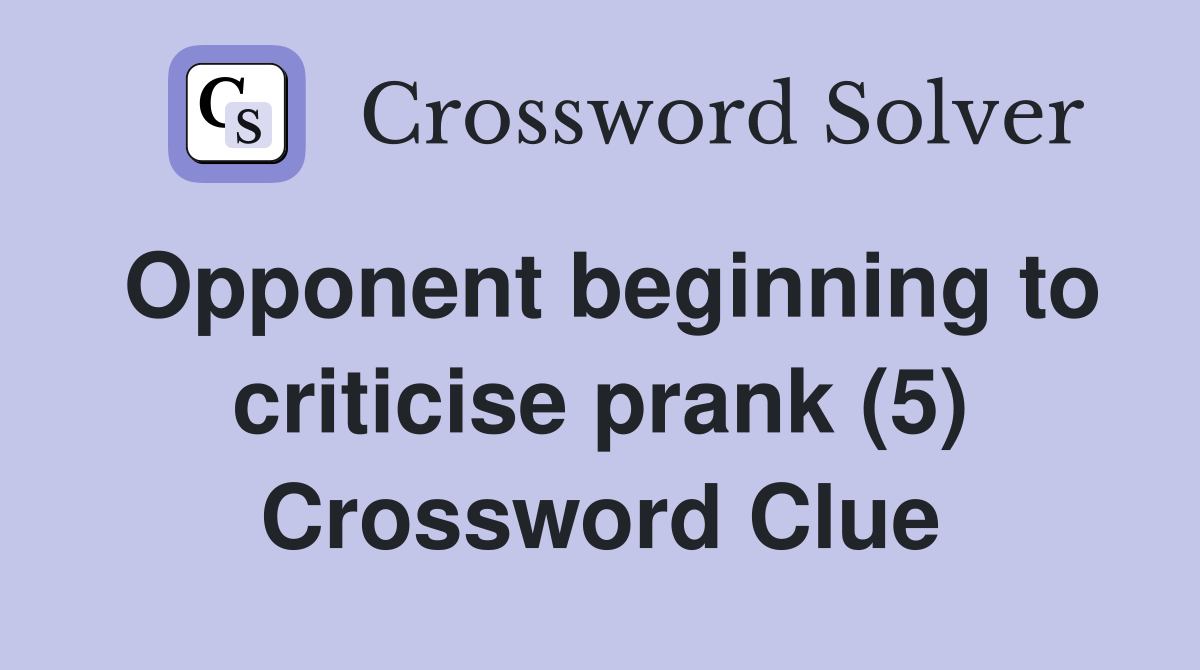 Opponent beginning to criticise prank (5) Crossword Clue