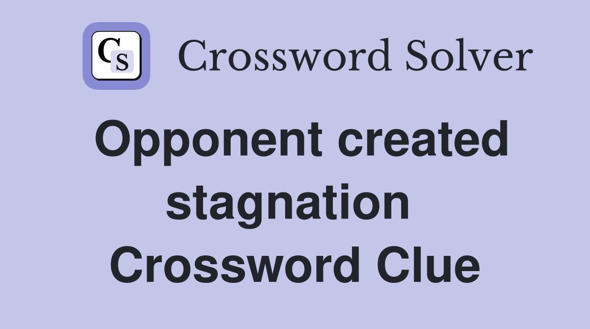 Opponent created stagnation  Crossword Clue