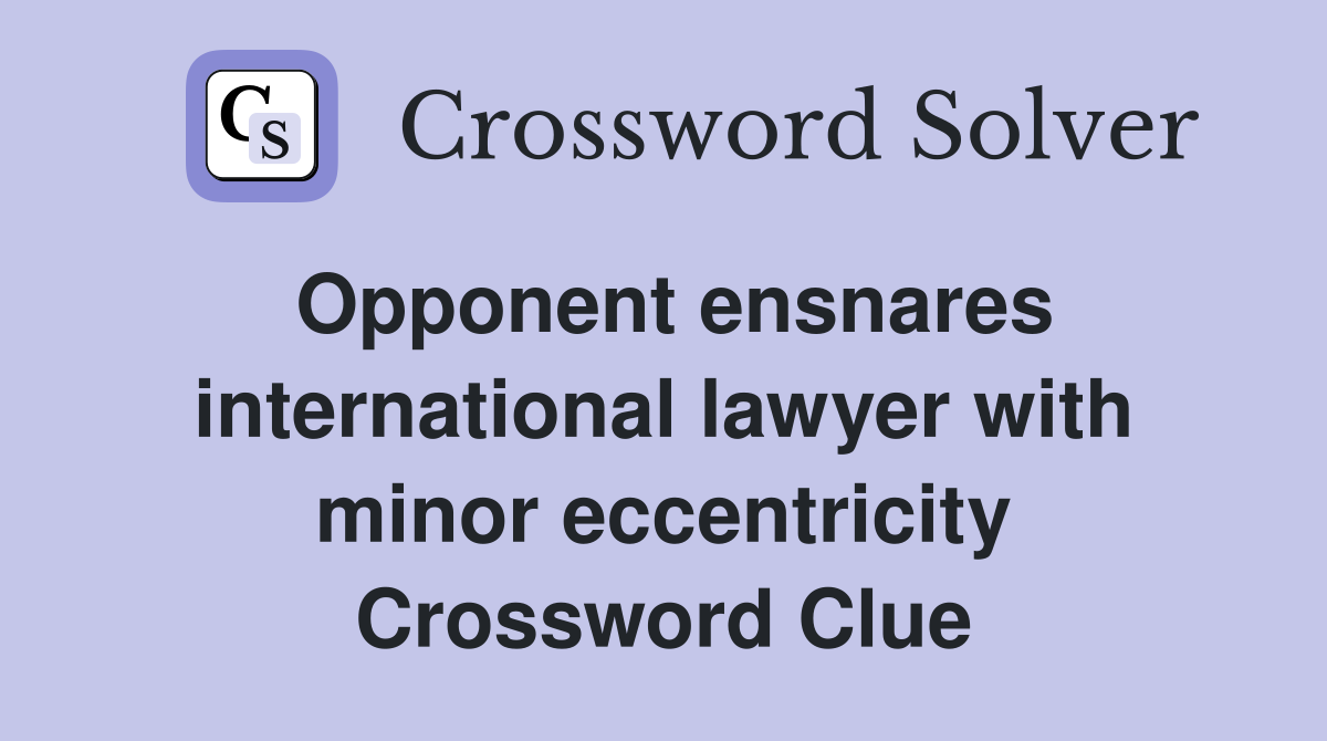 Opponent ensnares international lawyer with minor eccentricity Crossword Clue