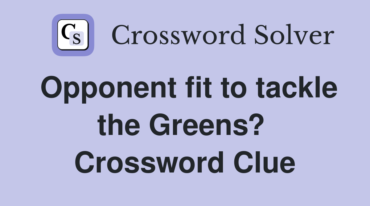 Opponent fit to tackle the Greens?  Crossword Clue