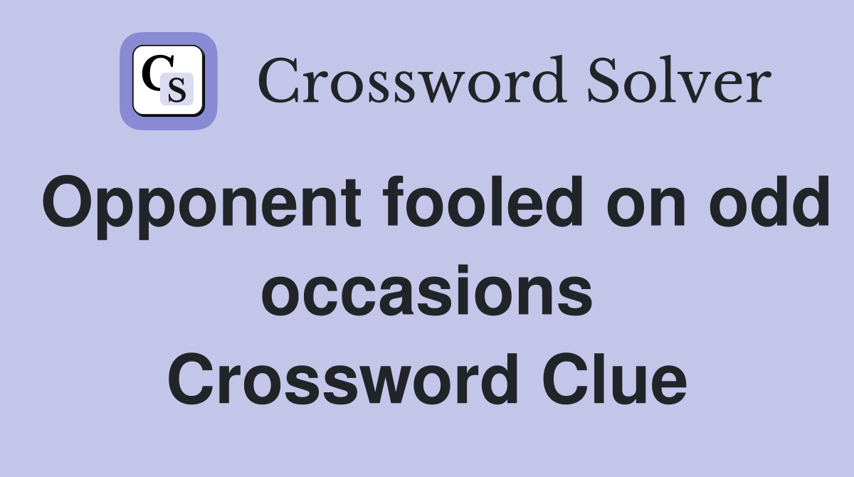 Opponent fooled on odd occasions Crossword Clue
