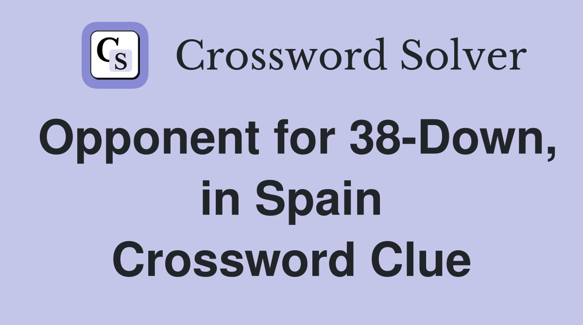 Opponent for 38-Down, in Spain Crossword Clue
