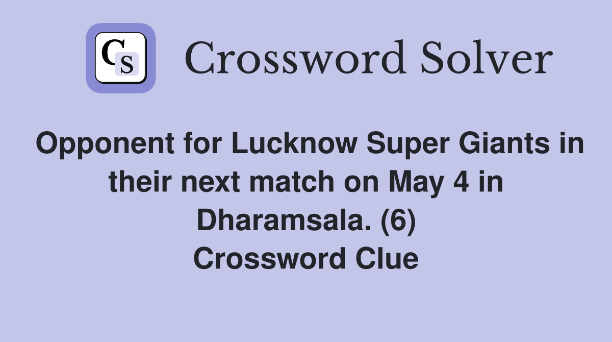 Opponent for Lucknow Super Giants in their next match on May 4 in Dharamsala. (6) Crossword Clue