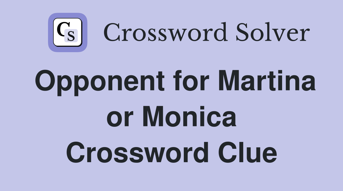 Opponent for Martina or Monica Crossword Clue