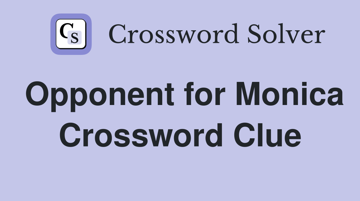 Opponent for Monica Crossword Clue