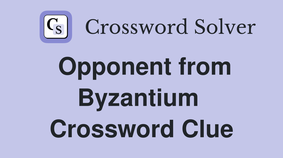 Opponent from Byzantium  Crossword Clue