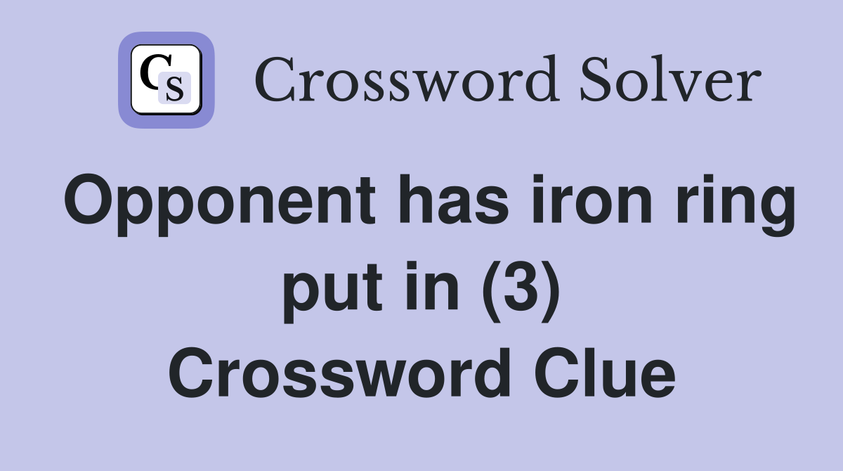 Opponent has iron ring put in (3) Crossword Clue