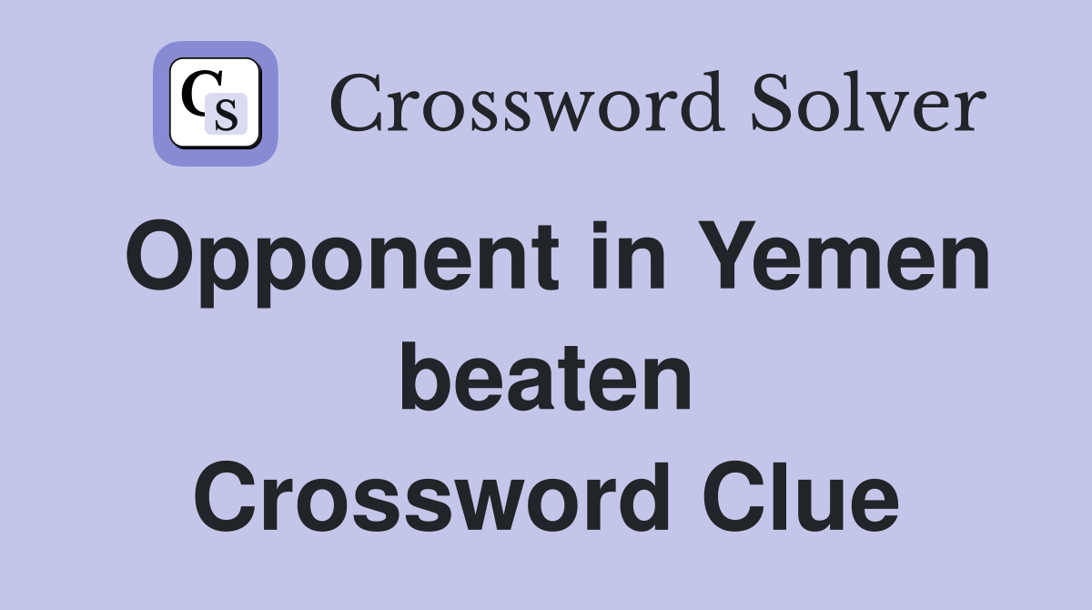 Opponent in Yemen beaten Crossword Clue