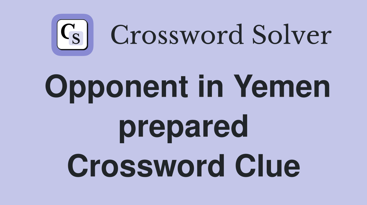 Opponent in Yemen prepared Crossword Clue