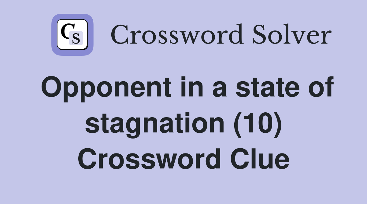 Opponent in a state of stagnation (10) Crossword Clue