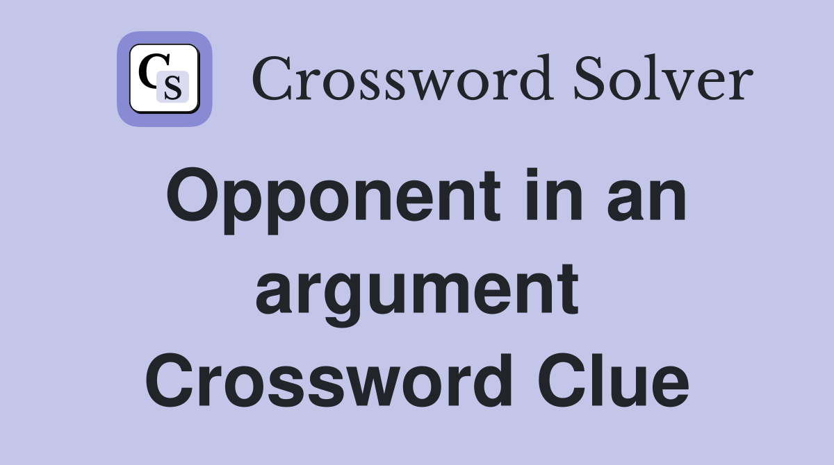 Opponent in an argument Crossword Clue