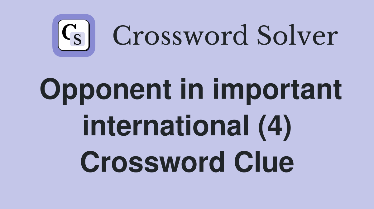 Opponent in important international (4) Crossword Clue