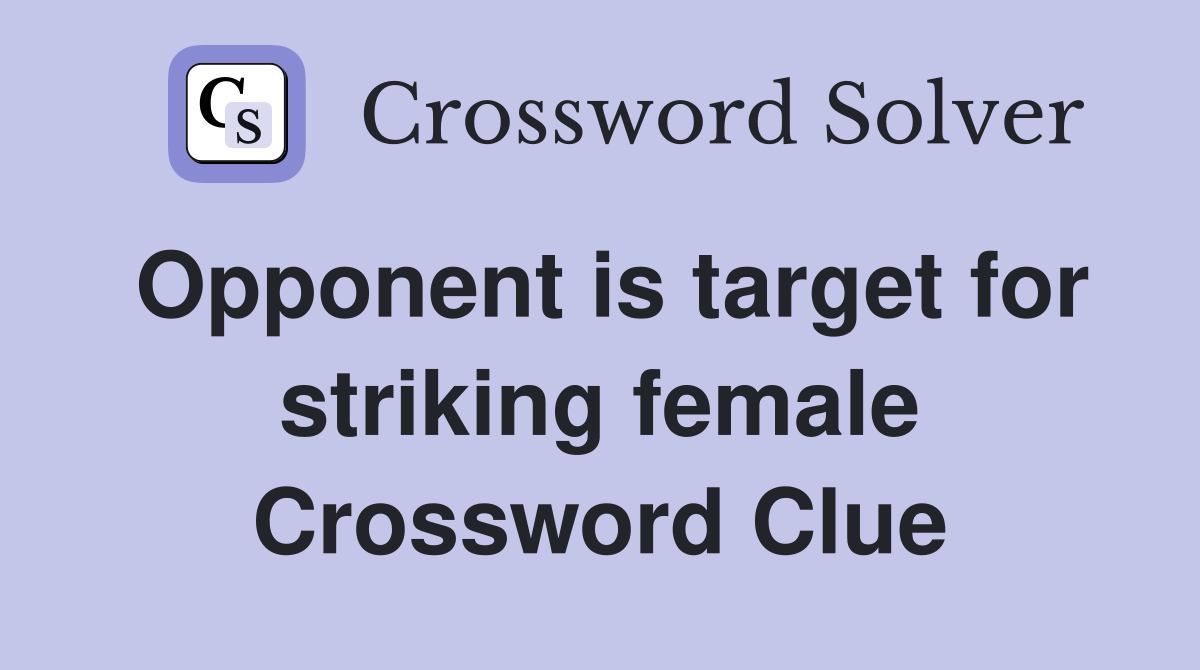 Opponent is target for striking female Crossword Clue
