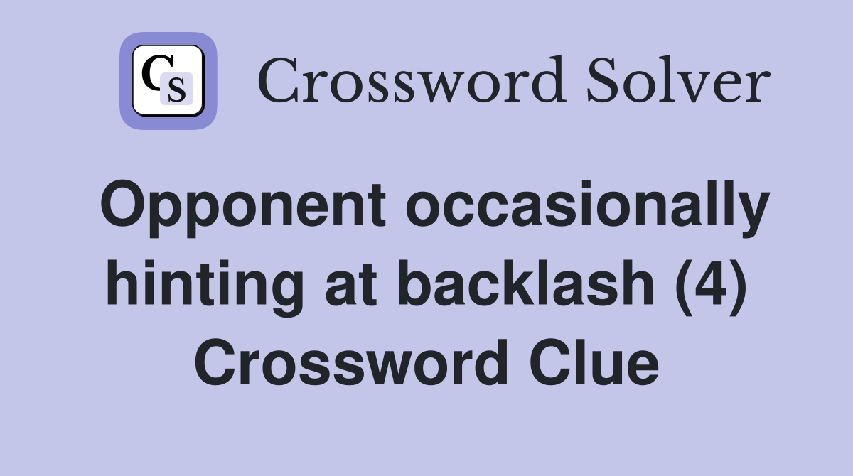 Opponent occasionally hinting at backlash (4) Crossword Clue
