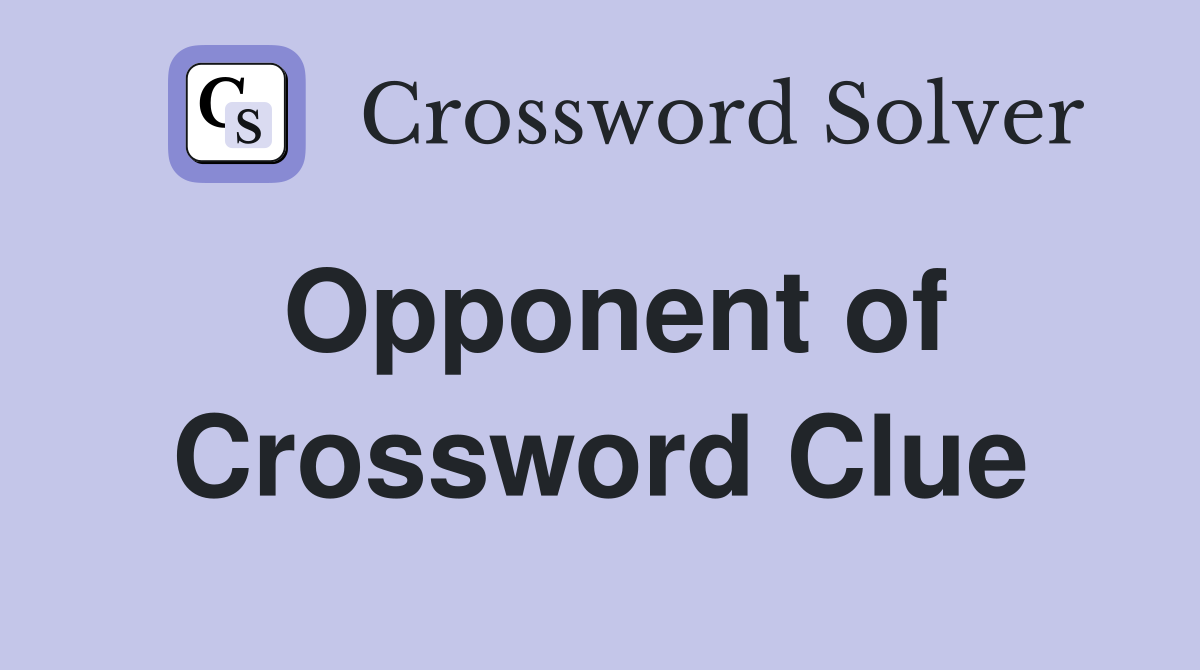 Opponent of Crossword Clue