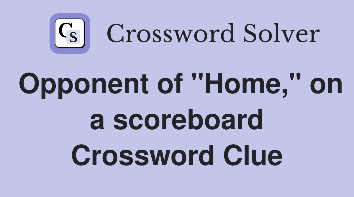 Opponent of "Home," on a scoreboard Crossword Clue