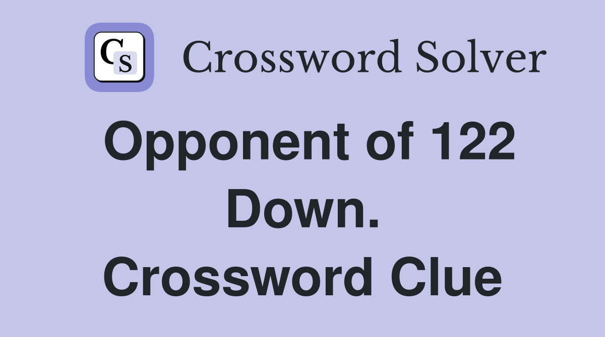 Opponent of 122 Down. Crossword Clue