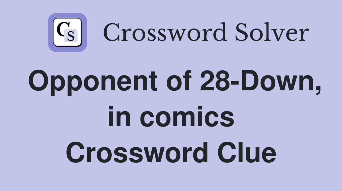 Opponent of 28-Down, in comics Crossword Clue
