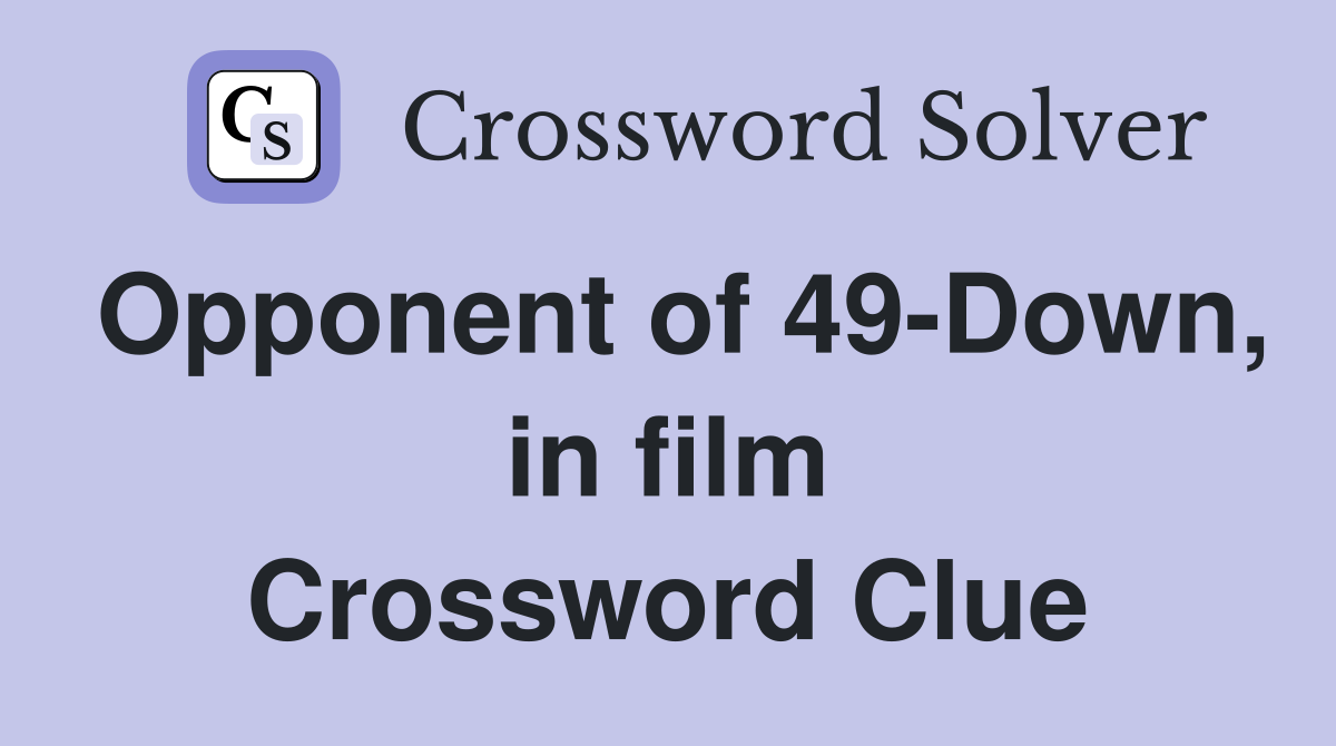 Opponent of 49-Down, in film Crossword Clue