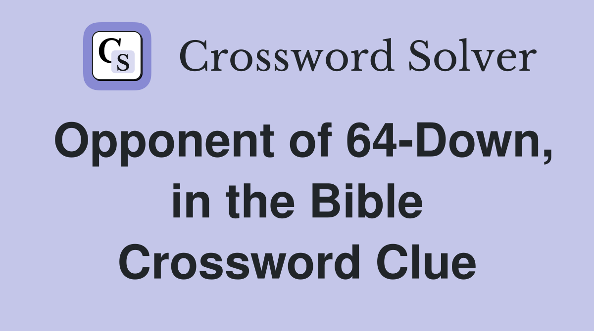 Opponent of 64-Down, in the Bible Crossword Clue