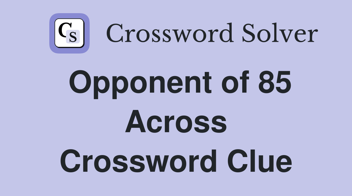 Opponent of 85 Across Crossword Clue