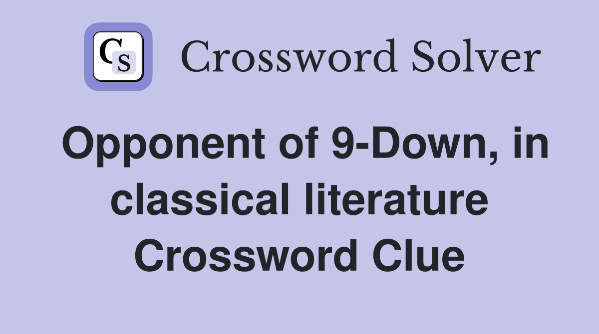 Opponent of 9-Down, in classical literature Crossword Clue