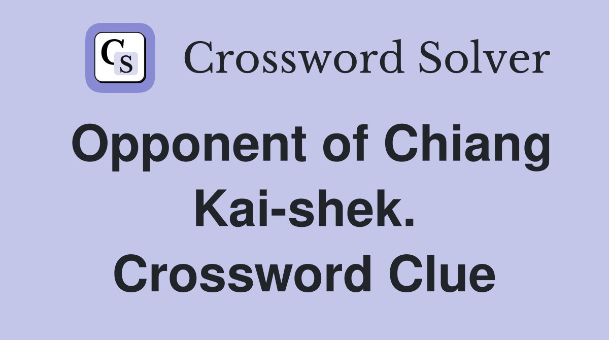 Opponent of Chiang Kai-shek. Crossword Clue