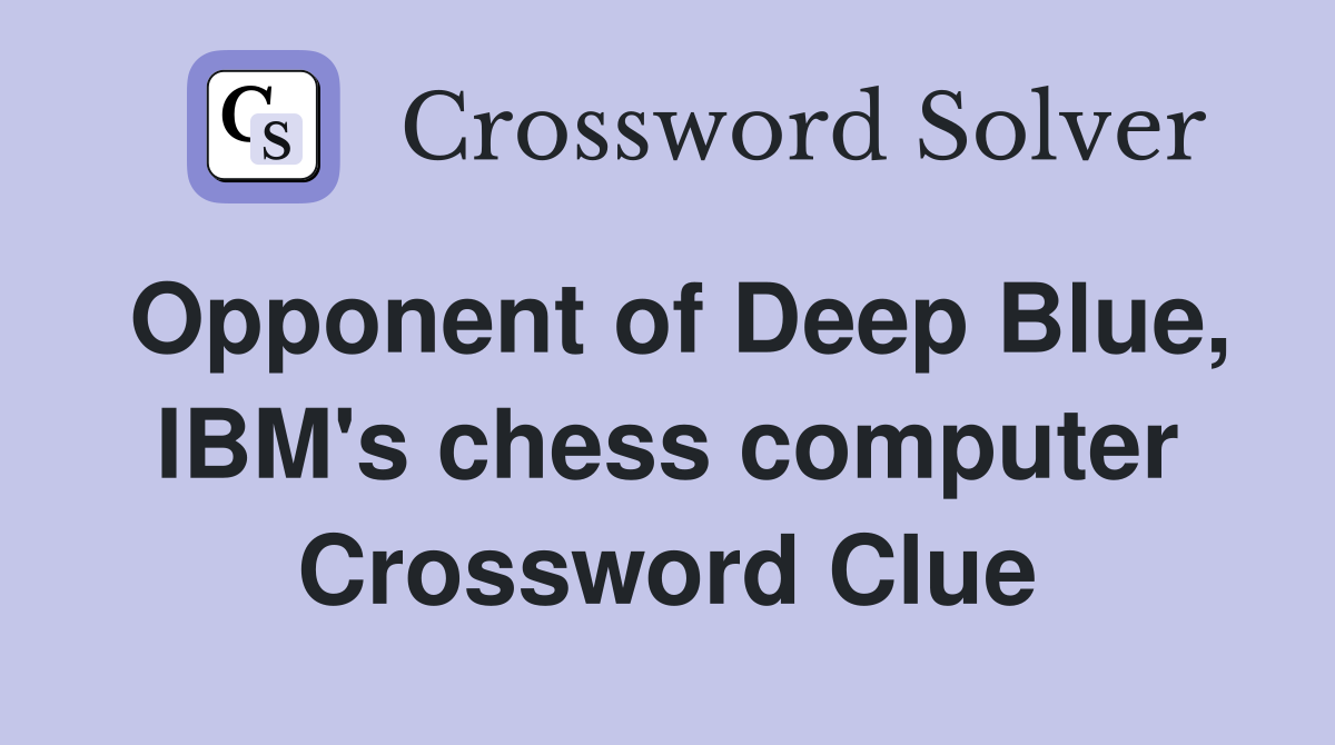 Opponent of Deep Blue, IBM's chess computer Crossword Clue