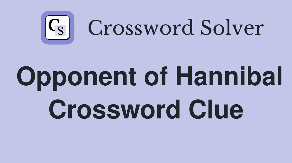 Opponent of Hannibal Crossword Clue