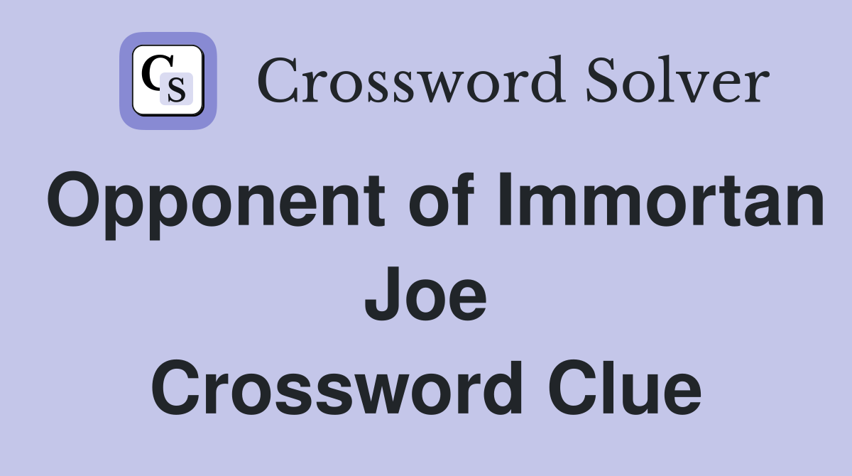 Opponent of Immortan Joe Crossword Clue