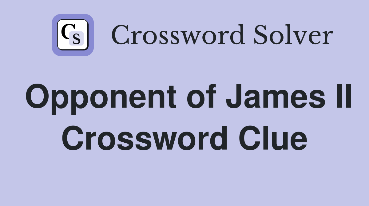 Opponent of James II Crossword Clue