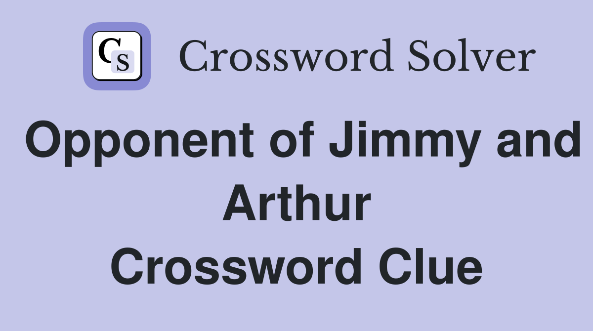 Opponent of Jimmy and Arthur Crossword Clue